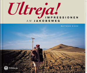 Ultreja! Impressionen am Jakobsweg - Matthias Disch