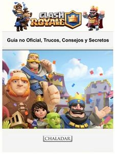 Clash Royale: Guía no Oficial, Trucos, Consejos y Secretos -  Joshua Abbott