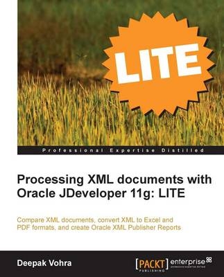 Processing XML documents with Oracle JDeveloper 11g: LITE - Deepak Vohra