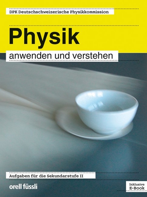 Physik anwenden und verstehen – inkl. E-Book - Bruno Cappelli, Bernhard Felder, Wolfgang Grentz, Oliver Seipel, Martin Mohr, Christian Prim, Constantin von Weymarn, Radolf von Salis