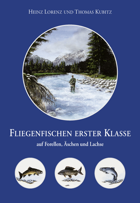 Fliegenfischen erster Klasse auf Forellen, Äschen und Lachse - Heinz Lorenz