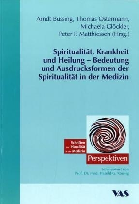 Spiritualität, Krankheit und Heilung - Bedeutung und Ausdrucksformen der Spiritualität in der Medizin - 