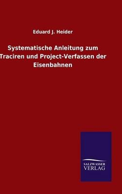 Systematische Anleitung zum Traciren und Project-Verfassen der Eisenbahnen - Eduard J. Heider