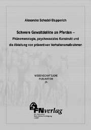 Schwere Gewaltdelikte an Pferden - Phänomenologie, psychosoziales Konstrukt und die Ableitung von präventiven Verhaltensmassnahmen - Alexandra Schedel-Stupperich