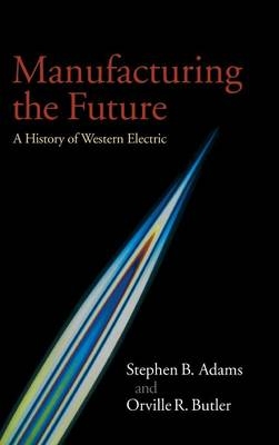 Manufacturing the Future - Stephen B. Adams, Orville R. Butler