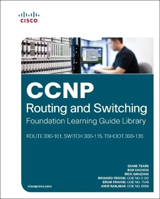 CCNP Routing and Switching Foundation Learning Guide Library - Diane Teare, Bob Vachon, Rick Graziani, Richard Froom, Erum Frahim