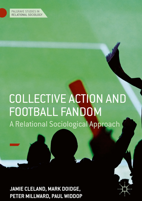 Collective Action and Football Fandom - Jamie Cleland, Mark Doidge, Peter Millward, Paul Widdop