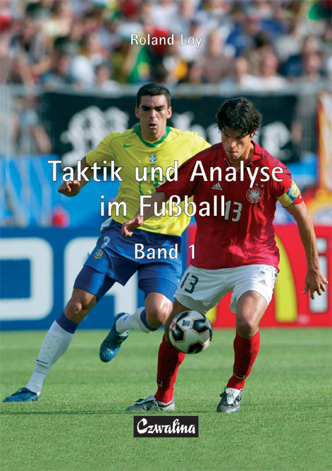 Taktik und Analyse im Fussball. Gesamtausgabe / Taktik und Analyse im Fussball. Band 1 - Roland Loy