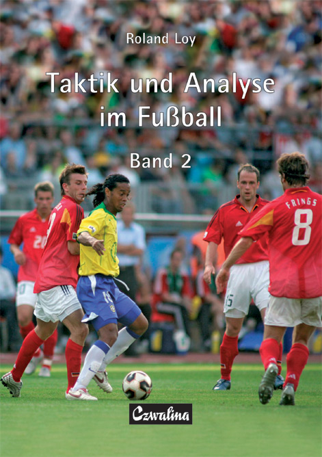 Taktik und Analyse im Fussball. Gesamtausgabe / Taktik und Analyse im Fussball. Band 2 - Roland Loy