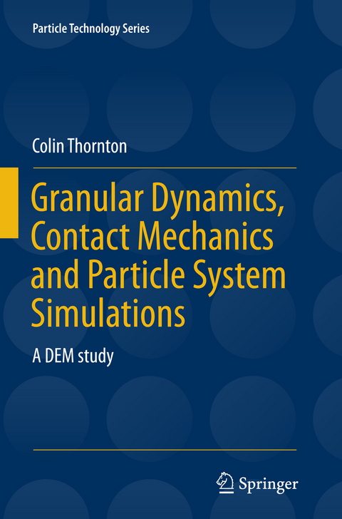 Granular Dynamics, Contact Mechanics and Particle System Simulations - Colin Thornton