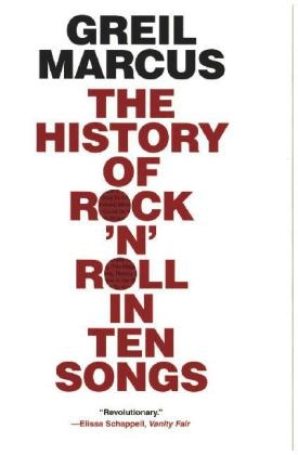 The History of Rock 'n' Roll in Ten Songs - Greil Marcus