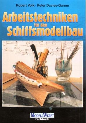 Arbeitstechniken für den Schiffsmodellbau - Robert Volk, Peter Davies-Garner