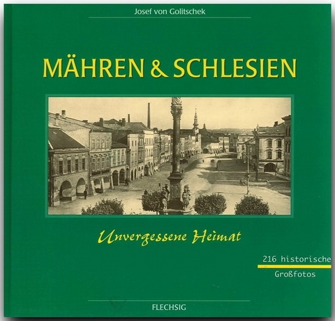 Mähren und Schlesien - Unvergessene Heimat - Josef v Goltschek