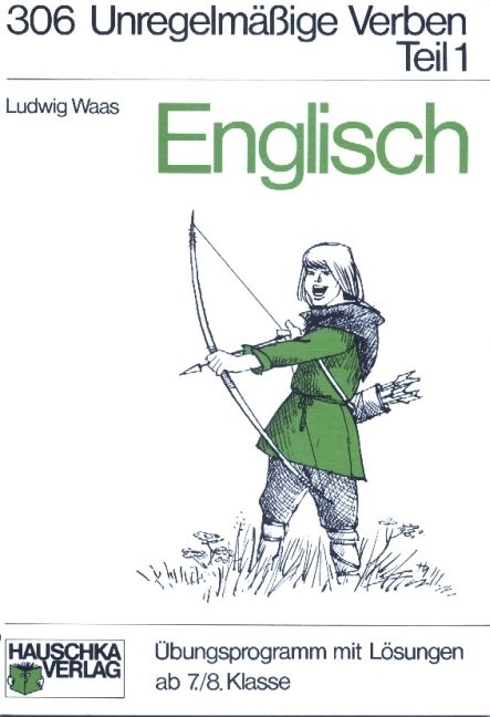 Englisch / Unregelmässige Verben. Ab 7./8. Klasse / Unregelmäßige Verben, I. Teil - Ludwig Waas