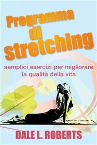 Programma di stretching: semplici esercizi per migliorare la qualità della vita -  Dale L. Roberts