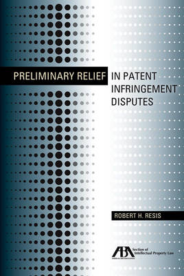 Preliminary Relief in Patent Infringement Disputes - Robert H Resis