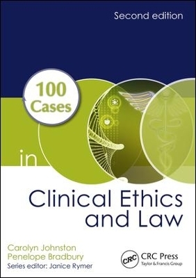 100 Cases in Clinical Ethics and Law - Carolyn Johnston, Penelope Bradbury