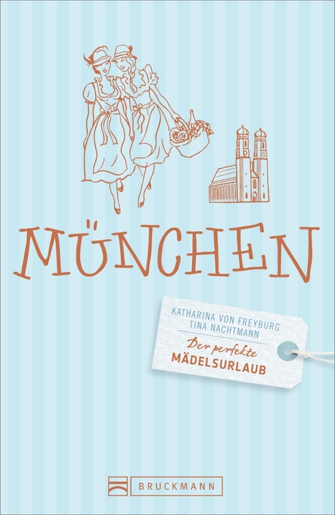 Der perfekte Mädelsurlaub – München - Katharina von Freyburg, Tina Nachtmann, Cornelia Seelmann