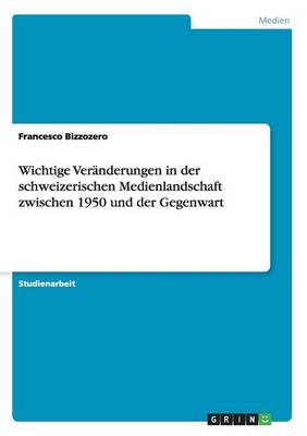 Wichtige VerÃ¤nderungen in der schweizerischen Medienlandschaft zwischen 1950 und der Gegenwart - Francesco Bizzozero