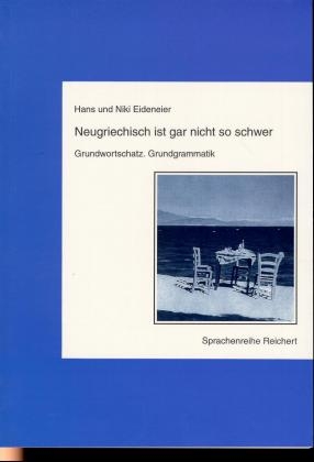 Neugriechisch ist gar nicht so schwer. Grundwortschatz. Grundgrammatik - Hans und Niki Eideneier