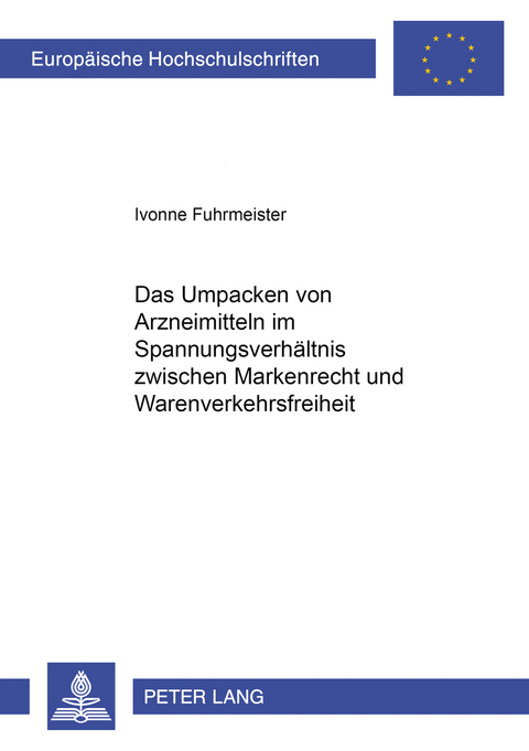 Das Umpacken von Arzneimitteln im Spannungsverhältnis zwischen Markenrecht und Warenverkehrsfreiheit - Ivonne Fuhrmeister