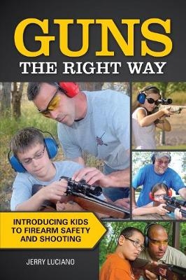 Guns the Right Way - Introducing Kids to Firearm Safety and Shooting - Jerry Luciano