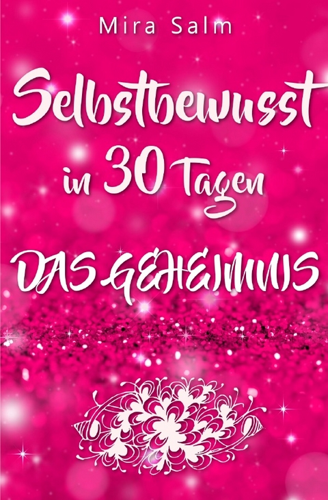 Mira Salm Bücher / Selbstbewusst: SELBSTBEWUSST IN 30 TAGEN! Das verblüffende Geheimnis, das Sie extrem selbstbewusst und selbstsicher macht! - Mira Salm