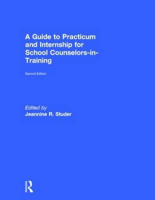 A Guide to Practicum and Internship for School Counselors-in-Training - 