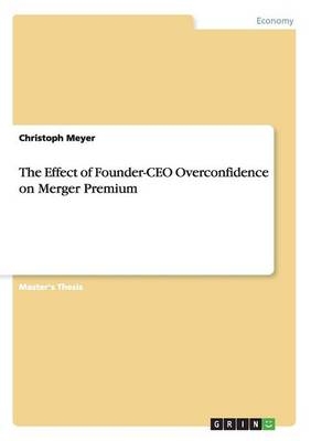 The Effect of Founder-CEO Overconfidence on Merger Premium - Christoph Meyer