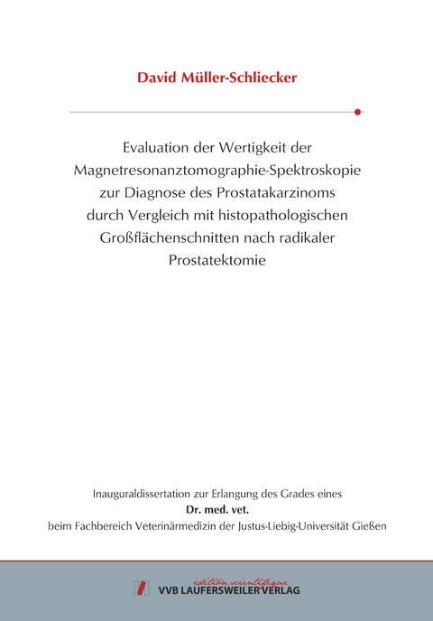 Evaluation der Wertigkeit der Magnetresonanztomographie- Spektroskopie zur Diagnose des Prostatakarzinoms durch Vergleich mit histopathologischen Großflächenschnitten nach radikaler Prostatektomie - David Müller-Schliecker