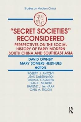 Secret Societies Reconsidered: Perspectives on the Social History of Early Modern South China and Southeast Asia - David Ownby, Mary F. Somers Heidhues