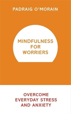 Mindfulness for Worriers - Padraig O'Morain