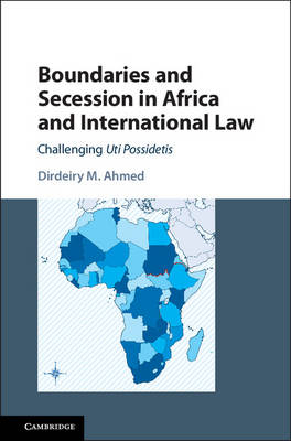 Boundaries and Secession in Africa and International Law - Dirdeiry M. Ahmed