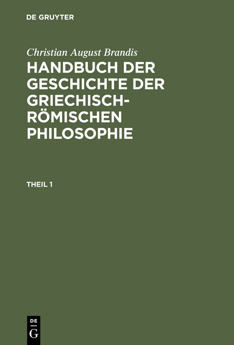 Christian August Brandis: Handbuch der Geschichte der Griechisch-Römischen Philosophie / Christian August Brandis: Handbuch der Geschichte der Griechisch-Römischen Philosophie. Theil 1 - Christian August Brandis