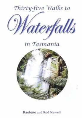 Thirty-Five Walks to Waterfalls in Tasmania - Raelene Newell, Rod Newell