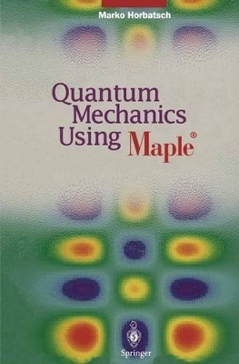 Quantum Mechanics Using Maple (R) - Marko Horbatsch