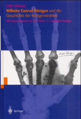 Wilhelm Conrad Röntgen und die Geschichte der Röntgenstrahlen - Otto Glasser