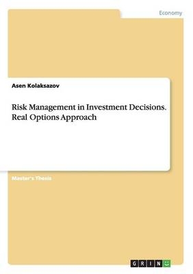 Risk Management in Investment Decisions. Real Options Approach - Asen Kolaksazov