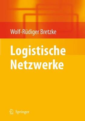 Logistische Netzwerke - Wolf-Rüdiger Bretzke