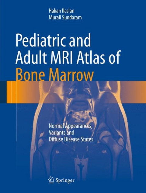 Pediatric and Adult MRI Atlas of Bone Marrow - Hakan Ilaslan, Murali Sundaram