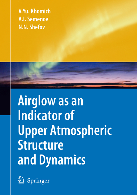 Airglow as an Indicator of Upper Atmospheric Structure and Dynamics - Vladislav Yu Khomich, Anatoly I. Semenov, Nicolay N. Shefov