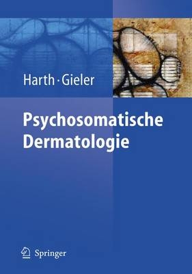 Psychosomatische Dermatologie - Wolfgang Harth, Uwe Gieler