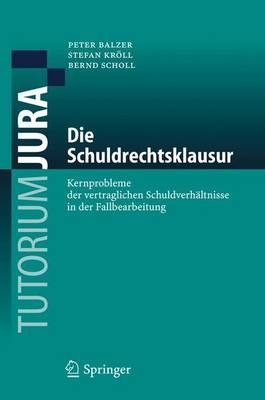 Die Schuldrechtsklausur - Peter Balzer, Stefan Kröll, Bernd Scholl