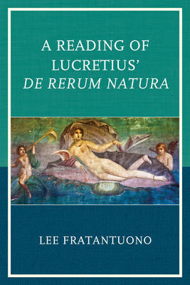 A Reading of Lucretius' De Rerum Natura - Lee Fratantuono