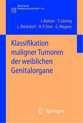 Klassifikation maligner Tumoren der weiblichen Genitalorgane - J. Baltzer, T. Löning, L. Riethdorf, H. P. Sinn, G. Wagner