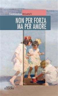 Non per forza ma per amore - Neos Edizioni, Emanuela Riganti