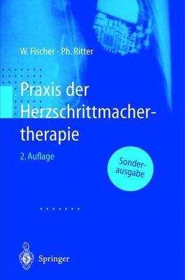 Praxis der Herzschrittmachertherapie - Wilhelm Fischer, Philippe Ritter