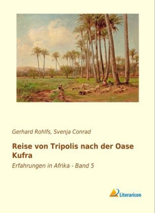 Reise von Tripolis nach der Oase Kufra - Gerhard Rohlfs