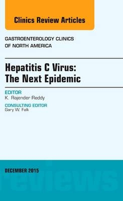 Hepatitis C Virus: The Next Epidemic, An issue of Gastroenterology Clinics of North America - K. Rajender Reddy