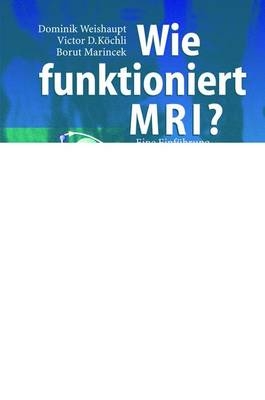 Wie funktioniert MRI? - Dominik Weishaupt, Victor D. Koechli, Borut Marincek